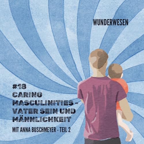 caring masculinities - Vater sein und Männlichkeit