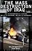 The Mass Destruction of Iraq: The Disintegration of a Nation: Why It Is Happening, and Who Is Responsible