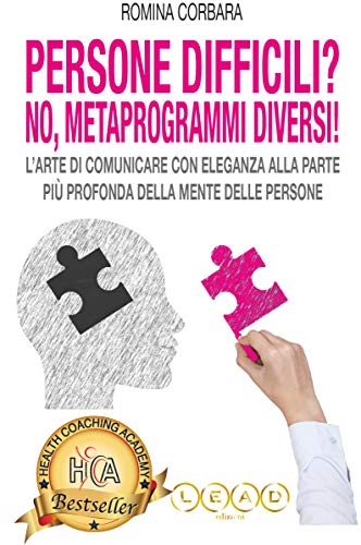  PERSONE DIFFICILI? NO! METAPROGRAMMI DIVERSI!: L\'arte di Comunicare con Eleganza alla Parte più Profonda della Mente delle Persone