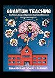 Quantum Teaching: How Mindset, Energy, and Expectation Shape Student Achievement: A Principal’s Guide to Transformative Learning