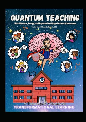 Quantum Teaching: How Mindset, Energy, and Expectation Shape Student Achievement: A Principal’s Guide to Transformative Learning