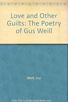 Love and Other Guilts: The Poetry of Gus Weill 0875117422 Book Cover