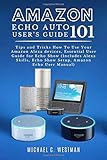 AMAZON ECHO AUTO USER’S GUIDE: 101 Tips and Tricks How To Use Your Amazon Alexa devices, Essential...