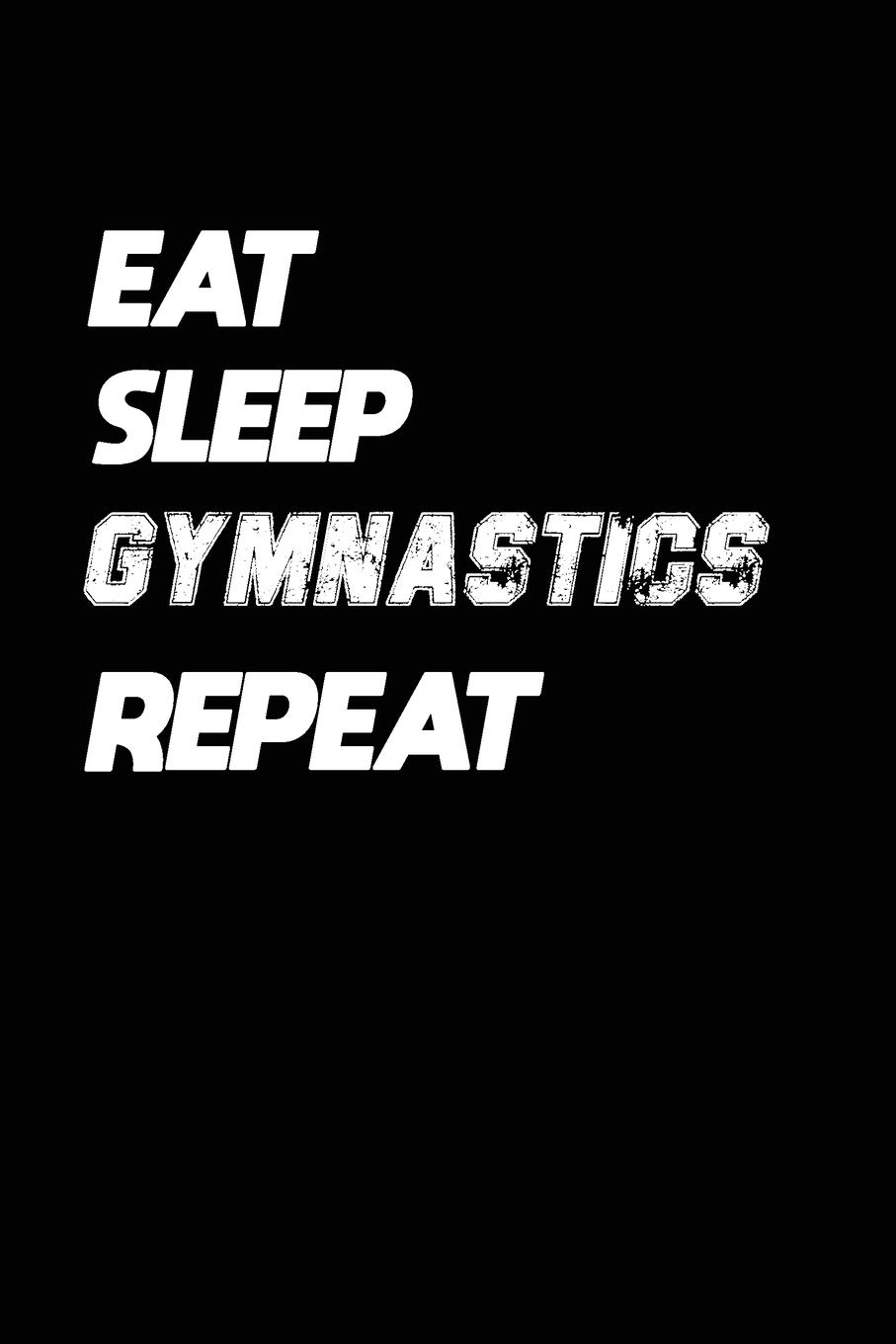 Eat Sleep Gymnastics Repeat: Gymnastics Notebook Gift: Lined Notebook / Journal Gift, 120 Pages, 6x9, Soft Cover, Matte Finish