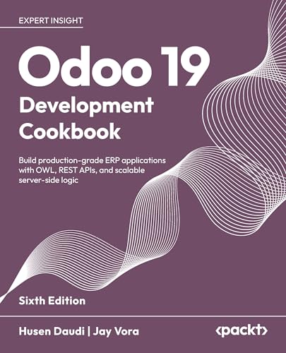 Odoo 19 Development Cookbook: Build production-grade ERP applications with OWL, REST APIs, and...