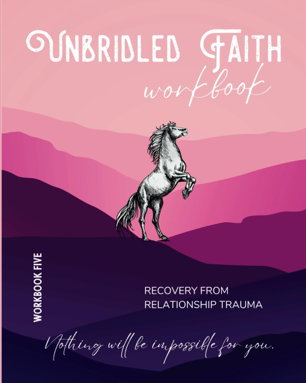 Unbridled Faith Workbook 5: Recovery From Relationship Trauma
