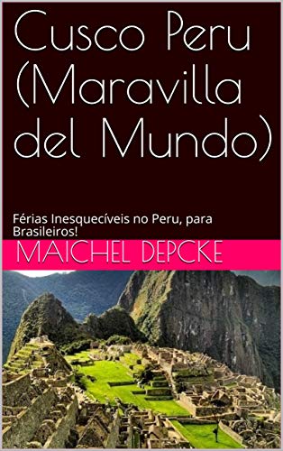 Cusco Peru (Maravilla del Mundo): Férias Inesquecíveis no Peru, para Brasileiros! (Cusco Peru Para Brasileiros Livro 1)  