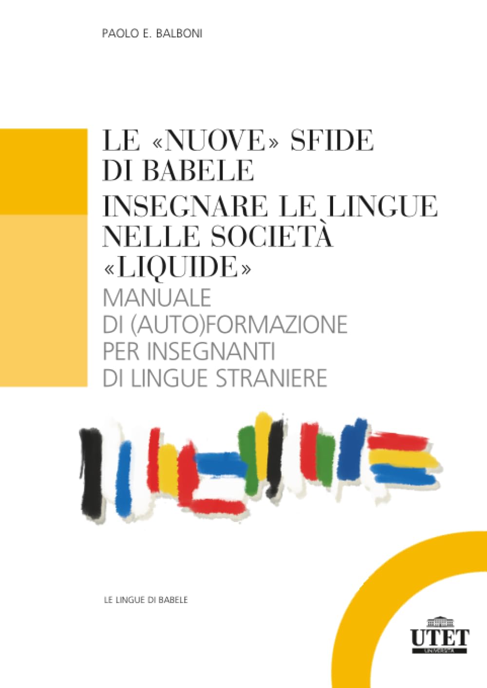 LE «NUOVE» SFIDE DI BABELE INSEGNARE LE LINGUE NELLE SOCIETÀ «LIQUIDE»: Manuale di (auto)formazione per insegnanti di lingue straniere
