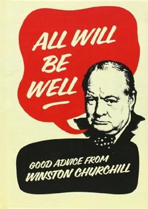 All Will Be Well: Good Advice from Winston Churchill. Richard Langworth