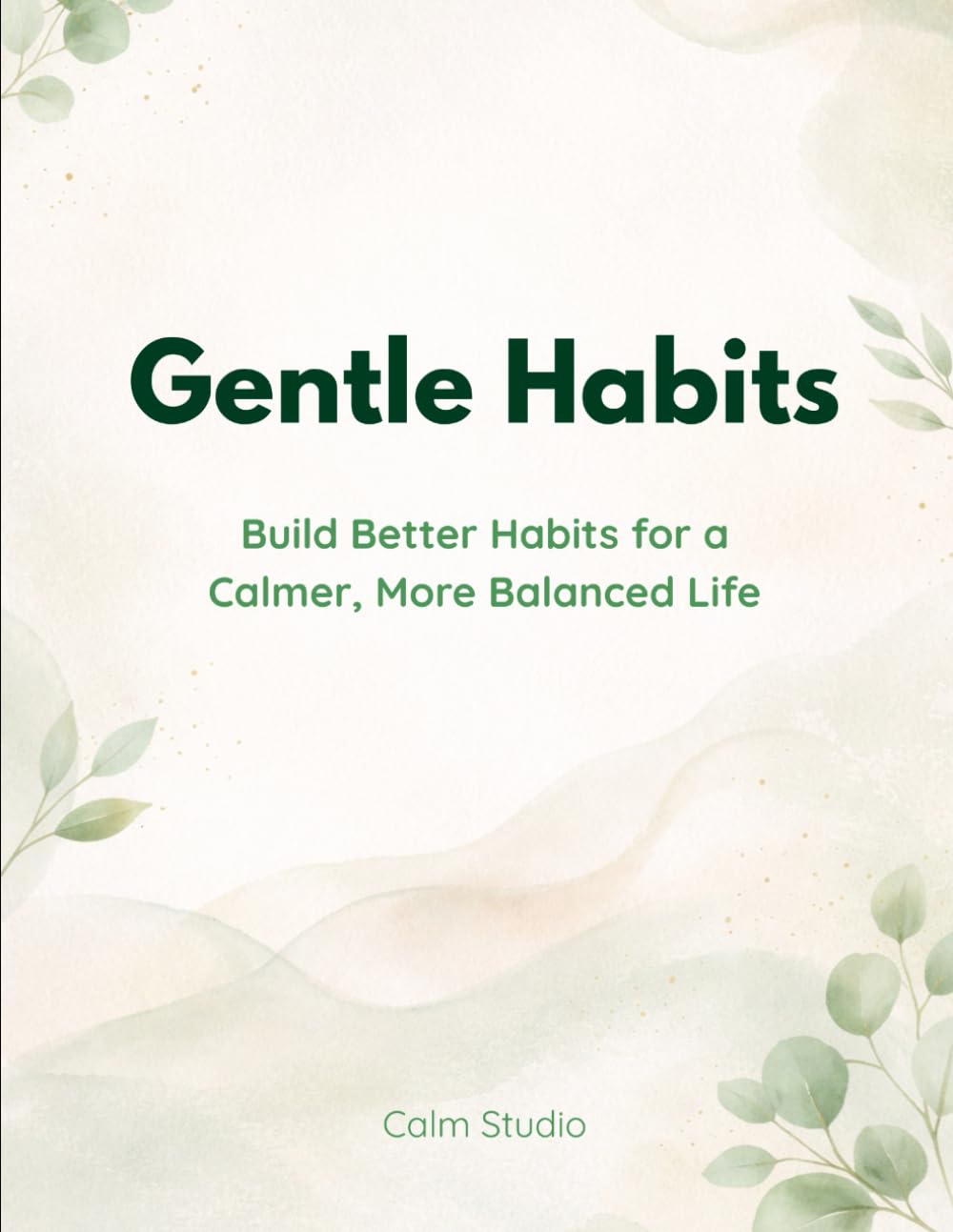 Gentle Habits: Build Better Habits for a Calmer, More Balanced Life