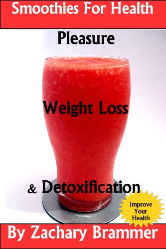 Smoothies For Health: Pleasure Weight Loss & Detoxification Over 80 Smoothies Guaranteed To Improve...