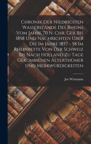 Chronik der niedrigsten Wasserstände des Rheins vom Jahre 70 n. Chr. Geb. Bis 1858 und Nachrichten über die im Jahre 1857 - 58 im Rheinbette von der ... und Merkwürdigkeiten (German Edition)
