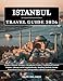 Istanbul Travel Guide 2026: Explore Historic Mosques, Bosphorus Cruises, Traditional Turkish Cuisine, Vibrant Local Neighborhoods, Bustling Markets, ... Views, and Unforgettable Cultural Experiences