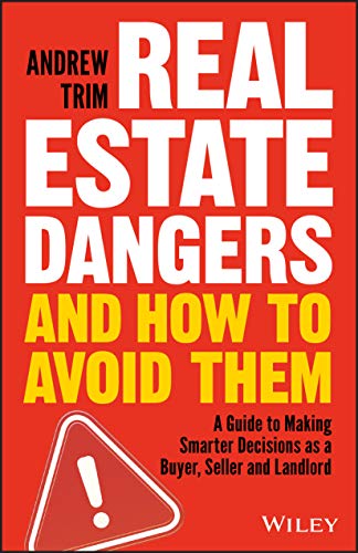 Real Estate Dangers and How to Avoid Them: A Guide to Making Smarter Decisions as a Buyer, Seller an