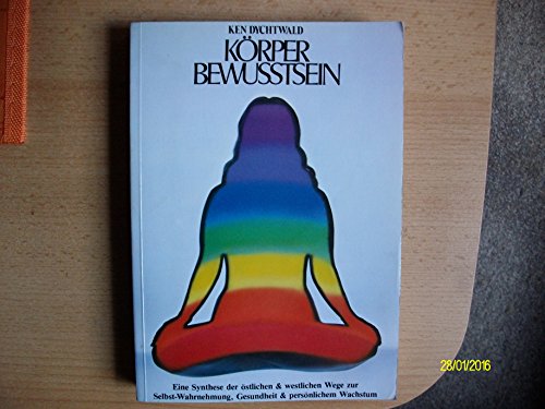 Körperbewusstsein. Eine Synthese der östlichen & westlichen Wege zur Selbst-Wahrnehmung, Gesundheit & persönlichem Wachstum
