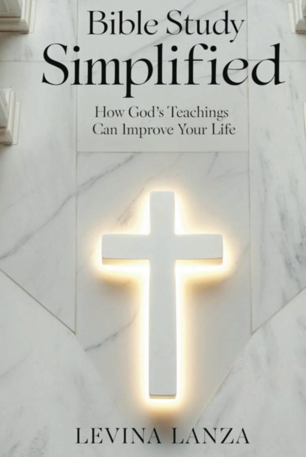 Bible Study Simplified: How God’s Teachings Can Improve Your Life With Practical Steps For Beginners: How God's Teachings Can Improve Your Life: How ... How God's Teachings Can Improve Your Life