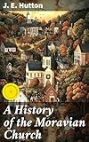 A History of the Moravian Church: Enriched edition. Uncovering the Origins and Impact of Moravian Christianity (English Edition)