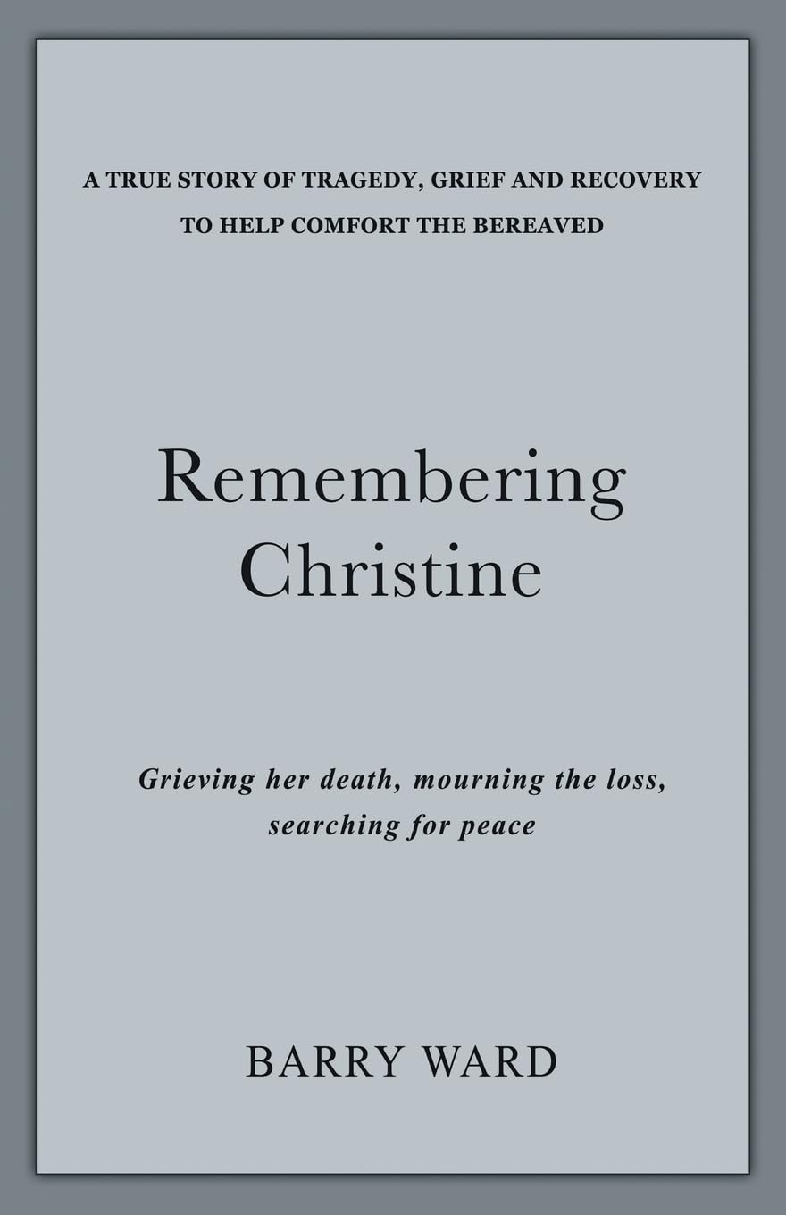 Remembering Christine: Grieving her death, Mourning the loss, Searching for peace