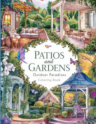Patios and Gardens: Outdoor Paradises Coloring Book: A serene escape into beautifully crafted outdoor spaces