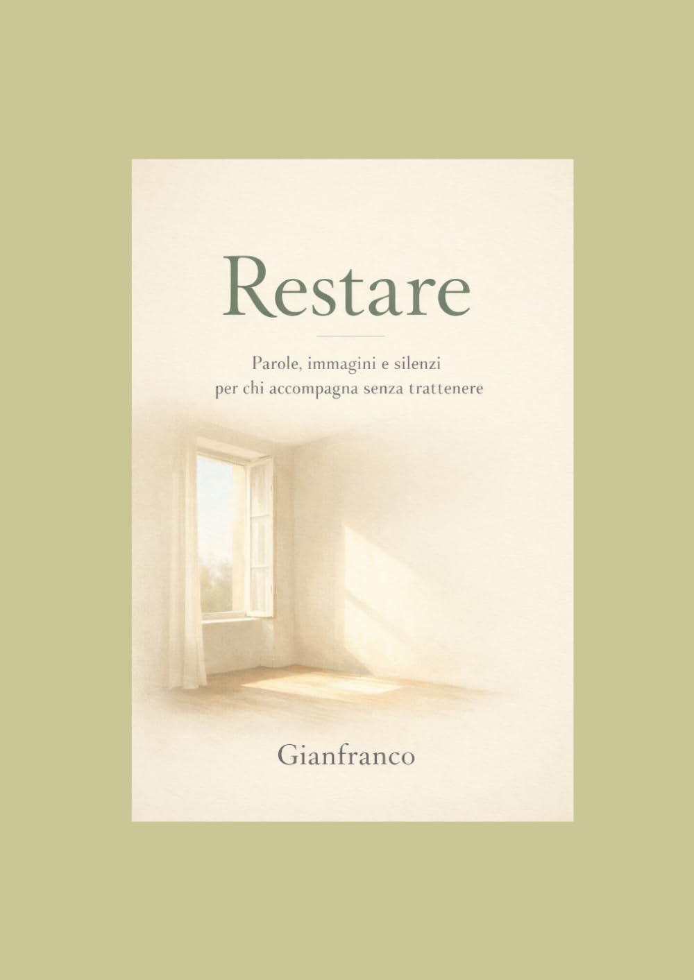 Restare: Parole, immagini e silenzi per chi accompagna senza trattenere (Imparare a restare)