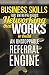 Business Skills (for Entrepreneurs) Networking That WORKS To Build An Unstoppable Referral Engine (Business Networking, BNI, Referral Marketing, Sales, Get More Referrals Now)