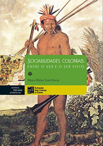Sociabilidades Coloniais: Entre o ver e o ser Visto, do autor Mara Rúbia Sant'anna
