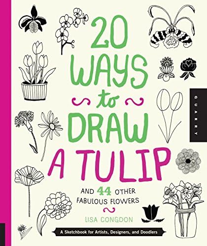 20 Ways to Draw a Tulip and 44 Other Fabulous Flowers: A Sketchbook for Artists, Designers, and Doodlers Paperback – Illustrated, 1 Nov. 2013