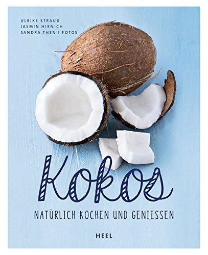 Kokos: Natürlich kochen und genießen Kokos: Natürlich kochen und genießen