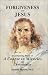 Forgiveness and Jesus: The Meeting Place of 'A Course in Miracles' and Christianity
