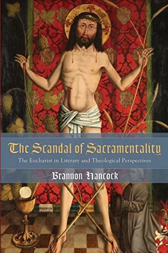 The Scandal of Sacramentality: The Eucharist in Literary and Theological Perspectives