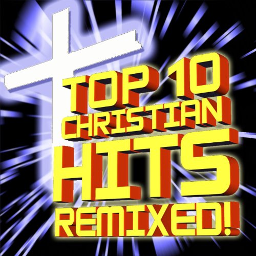 Top 10 Christian Hits Remixed! by Christian Remixed Hits on Amazon