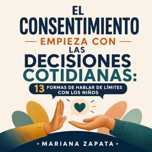 『El consentimiento empieza con las decisiones cotidianas: 13 formas de hablar de l&iacute;mites con los ni&ntilde;os』のカバーアート