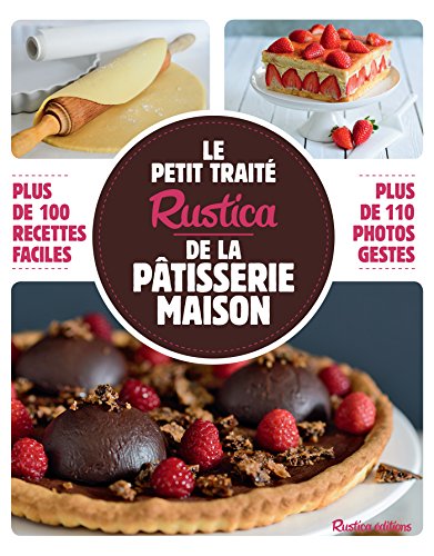 Télécharger Le petit traité Rustica de la pâtisserie maison - Plus de 100 recettes faciles (Les petits traité Francais PDF