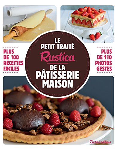 Le petit traité Rustica de la pâtisserie maison - Plus de 100 recettes faciles (Les petits traités) (French Edition)