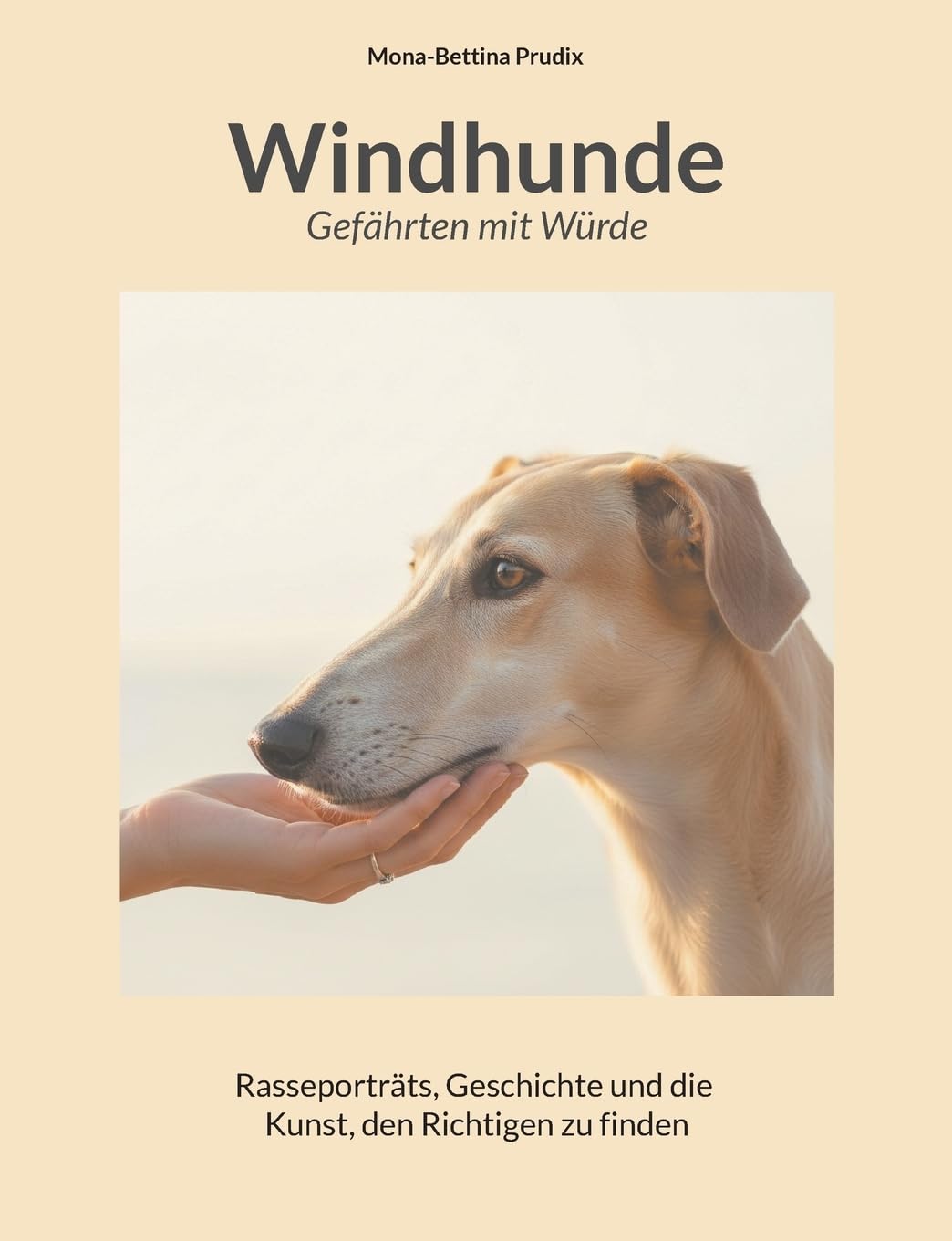 Windhunde: Gefährten mit Würde: Rasseporträts, Geschichte und die Kunst, den Richtigen zu finden