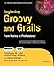 Beginning Groovy and Grails: From Novice to Professional