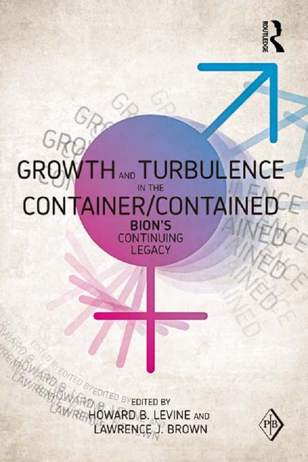 Growth and Turbulence in the Container/Contained: Bion's Continuing Legacy (Psychoanalytic Inquiry Book Series)      1st Edition, Kindle Edition