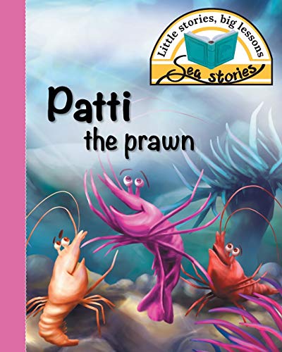 Patti the prawn: Little stories, big lessons (Sea Stories)