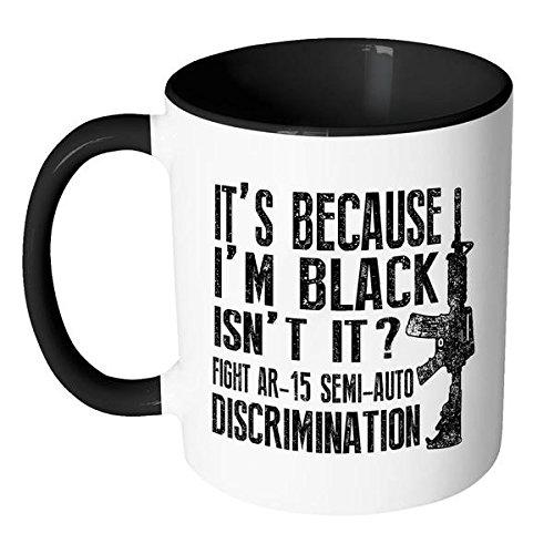 Amazon.com: ODDITEES Funny Gun Mug Its Because Im Black Isnt It Fight AR-15  Coffee Cup Two Tone 11oz (Accent Mug - Black) : Home & Kitchen