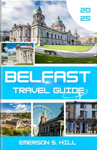 Belfast Travel Guide 2025: A Traveler's Personal Journey Through History, Culture, and Hidden Gems (Top Attractions in Ireland 2025 Book 4)