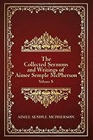 The Collected Sermons and Writings of Aimee Semple McPherson: Volume 5 1075030730 Book Cover
