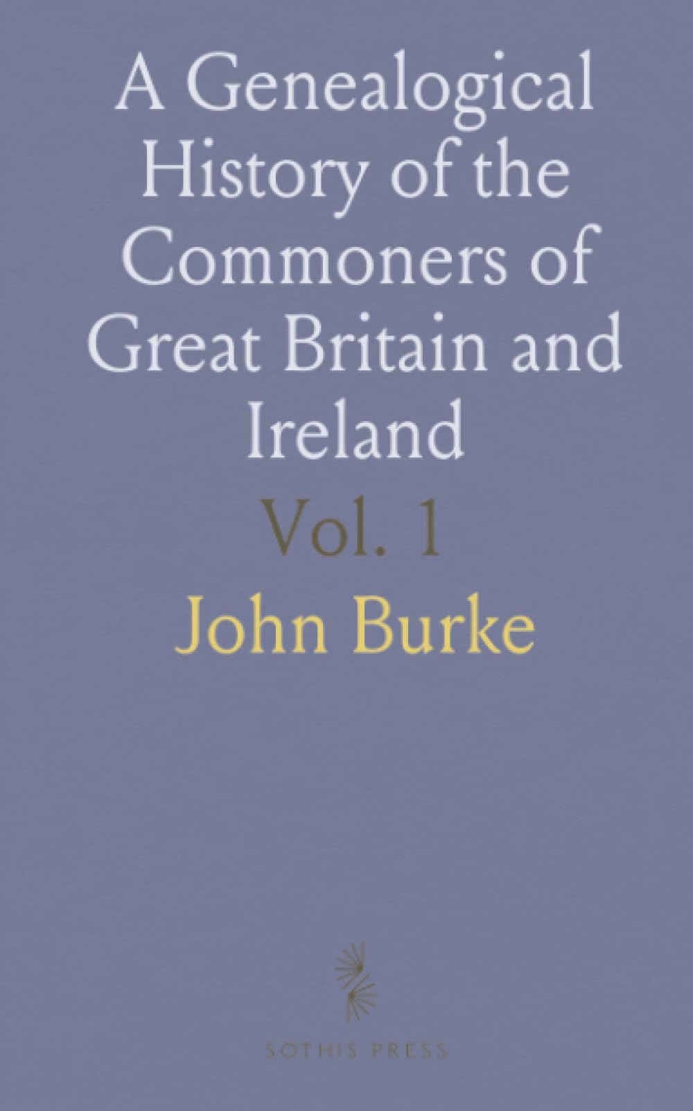 A Genealogical History of the Commoners of Great Britain and Ireland: Possessing Lands or High Rank, Without Heritable Titles