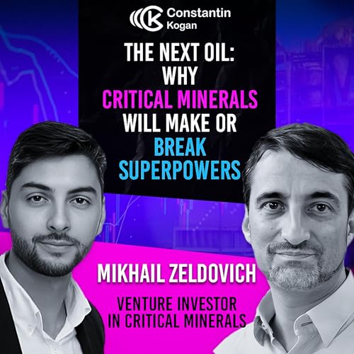 ⛏️ &ldquo;The Next Oil&rdquo;: Why Critical Minerals Will Make or Break Superpowers &mdash; Mikhail Zeldovich | Ep. 100