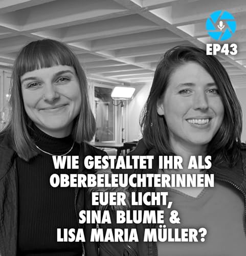 EP43: Wie gestaltet Ihr als Oberbeleuchterinnen das Licht, Sina Blume & Lisa Maria M&uuml;ller?