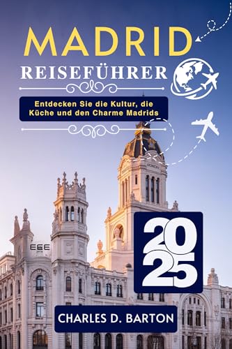 MADRID REISEFÜHRER 2025: ENTDECKEN SIE DIE KULTUR, DIE KÜCHE UND DEN CHARME MADRIDS