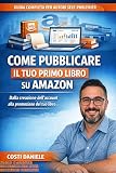 Come pubblicare il tuo primo libro su Amazon: Dalla Creazione dell’Account alla Promozione del Tuo Libro