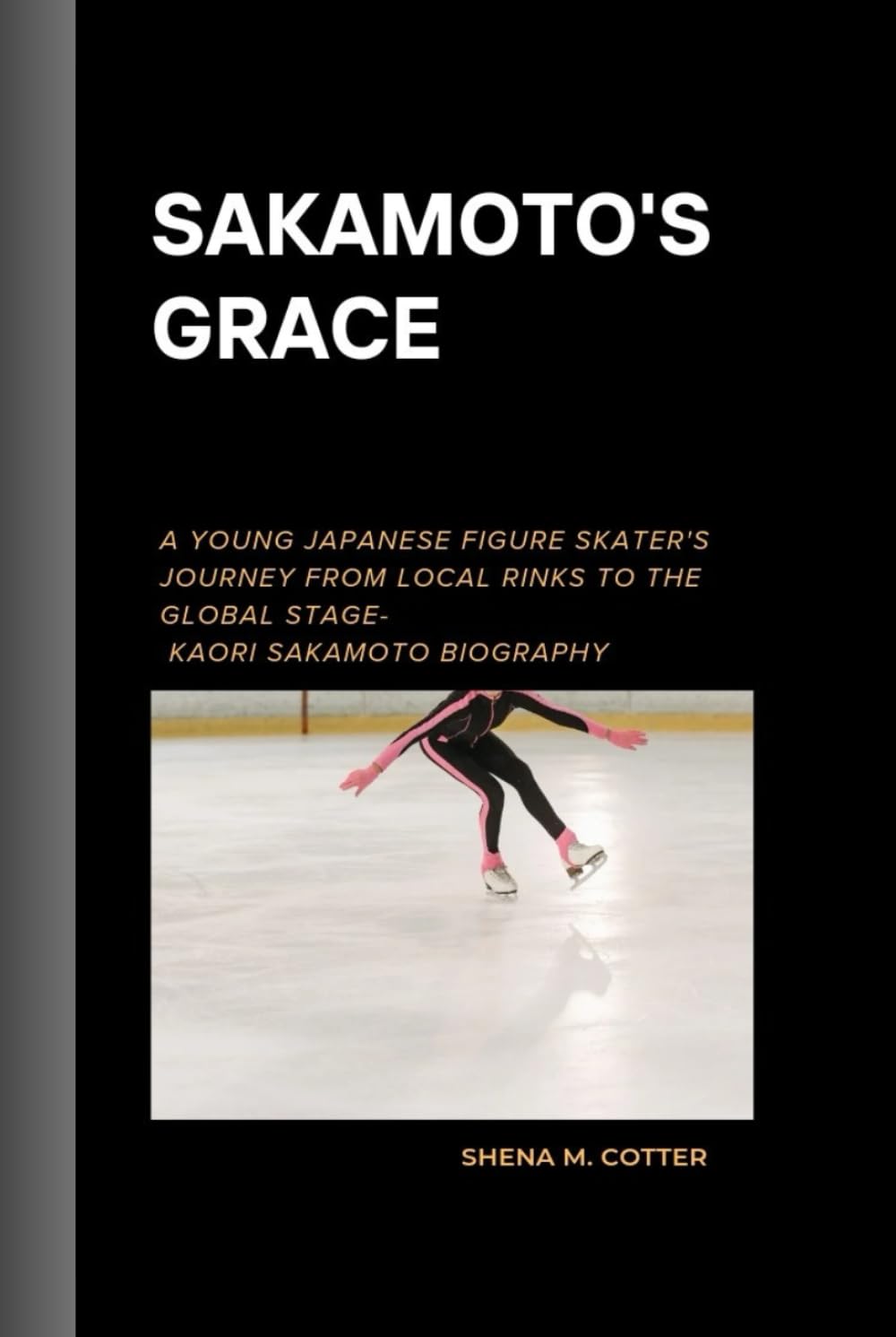 SAKAMOTO'S GRACE: A young Japanese figure skater's journey from local rinks to the global stage- Kaori Sakamoto Biography