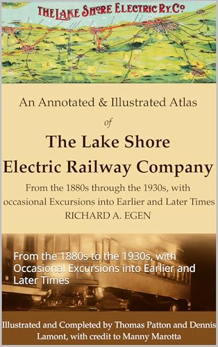 An Annotated & Illustrated Atlas of the Lake Shore Electric Railway Company: From the 1880s to the 1930s, with Occasional Excursions into Earlier and Later Times