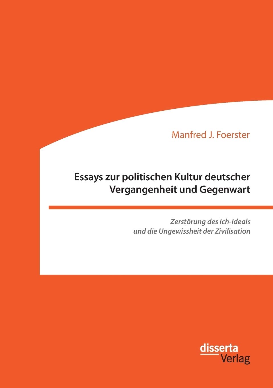 Essays zur politischen Kultur deutscher Vergangenheit und Gegenwart: Zerstörung des Ich-Ideals und die Ungewissheit der Zivilisation (German Edition)