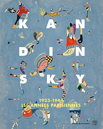 Kandinsky: 1933-1944, les années parisiennes - Catalogue de l'exposition, Musée de Grenoble, 29 octobre 2016-29 janvier 2017